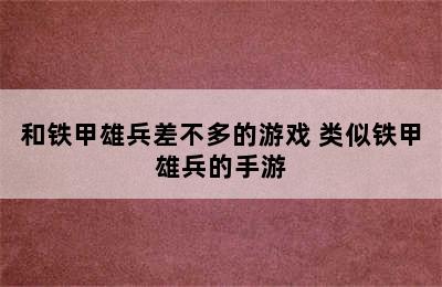 和铁甲雄兵差不多的游戏 类似铁甲雄兵的手游